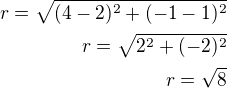 $r=\sqrt{(4-2)^2+(-1-1)^2}\\r=\sqrt{2^2+(-2)^2}\\r=\sqrt{8}$