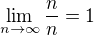 $\lim_{n\to\infty}\frac{n}{n}=1$