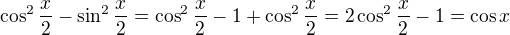 $\cos^2{\frac x2}-\sin^2{\frac x2}=\cos^2{\frac x2}-1+\cos^2{\frac x2}=2\cos^2{\frac x2}-1=\cos x$