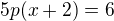 $5 p(x+2)= 6$