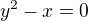 $y^{2}-x=0$