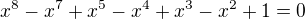 $x^{8}-x^{7}+x^{5}-x^{4}+x^{3}-x^{2}+1=0$