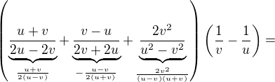 $\(\underbrace{\frac{u+v}{2u-2v}}_{\frac{u+v}{2(u-v)}}+\underbrace{\frac{v-u}{2v+2u}}_{-\frac{u-v}{2(u+v)}}+\underbrace{\frac{ 2v^{2}}{u^{2}-v^{2}}}_{\frac{ 2v^2}{(u-v)(u+v)}}\)\(\frac{1}{v}-\frac{1}{u}\)=$