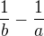 $\frac1b - \frac1a$