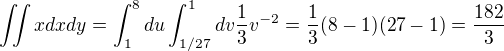 $\iint xdxdy=\int_1^8du\int_{1/27}^1dv \frac{1}{3}v^{-2}=\frac{1}{3}(8-1)(27-1)=\frac{182}{3}$