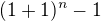 $ (1 + 1)^n -1$