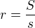 $r=\frac{S}{s}$