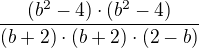$\frac{(b^{2}-4)\cdot (b^{2}-4)}{(b+2)\cdot (b+2)\cdot (2-b)}$