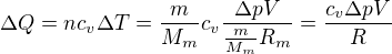 $\Delta{Q}=nc_v\Delta{T}=\frac{m}{M_m}c_v \frac{\Delta{p}V}{\frac{m}{M_m}R_m}=\frac{c_v\Delta{p}V}{R}$