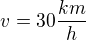 $v = 30 \frac{km}{h}$