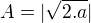 $A=|\sqrt{2.a}|$