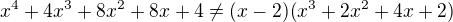 $x^4+4x^3+8x^2+8x+4\neq(x-2)(x^3+2x^2+4x+2)$