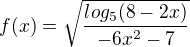 $f(x)=\sqrt{\frac{log_{5}(8-2x)}{-6x^{2}-7}}$