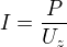 $I=\frac{P}{U_z}$