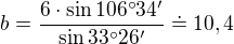 $b=\frac{6\cdot \sin 106^\circ 34'}{\sin 33^\circ 26'}\doteq 10,4$