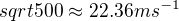 $sqrt{500}\approx 22.36 ms^{-1}$