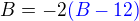 $B=-2\color{blue}(B-12)$