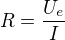 $R=\frac{U_e}{I}$