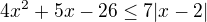 $4x^2+5x-26 \le 7|x-2|$
