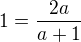 $1=\frac{2a}{a+1}$