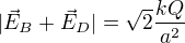 $|\vec{E}_B+\vec{E}_D|=\sqrt{2}\frac{kQ}{a^2}$