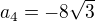 $a_{4} = -8\sqrt{3}$