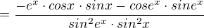$=\frac{-e^{x}\cdot cosx\cdot sinx-cose^{x}\cdot sine^{x}}{sin^{2}e^{x}\cdot sin^{2}x}$