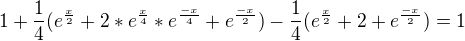 $1+\frac14(e^{\frac{x}2}+2*e^{\frac{x}4}*e^{\frac{-x}4}+e^{\frac{-x}2}) - \frac14(e^{\frac{x}2}+2+e^{\frac{-x}2}) = 1$