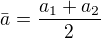 $\bar{a}=\frac{a_1+a_2}{2}$