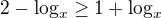 $2-\log_{x}\ge 1+\log_{x}$
