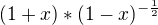 $(1+x)*(1-x)^{-\frac{1}{2}}$