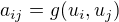 $a_{ij}=g(u_i,u_j)$