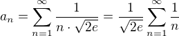 $a_{n}=\sum_{n=1}^{\infty }\frac{1}{n\cdot \sqrt{2e}}=\frac{1}{\sqrt{2e}}\sum_{n=1}^{\infty }\frac{1}{n}$