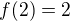 $f(2)=2$