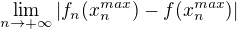 $\lim_{n \to +\infty}|f_n(x_n^{max})-f(x_n^{max})|$