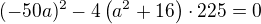 $(-50a)^2-4\(a^2+16\)\cdot225=0$