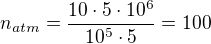 $n_{atm}=\frac{10\cdot 5\cdot 10^6}{10^5\cdot 5}=100$