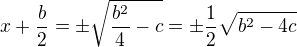 $x+\frac{b}{2}=\pm\sqrt{\frac{b^2}{4}-c}=\pm\frac12\sqrt{b^2-4c}$