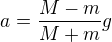 $a=\frac{M-m}{M+m}g$