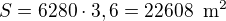 $S=6280\cdot 3,6= 22 608\enspace \text{m}^2$