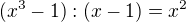 $(x^3-1):(x-1)=x^2$