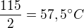 $\frac{115}{2}=57,5^{\circ}C$