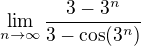 $\lim_{n\to\infty }\frac{3-3^{n}}{3-\cos (3^{n})}$