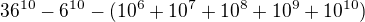 $36^{10} - 6^{10} - (10^6 + 10^7 + 10^8 + 10^9+ 10^{10})$
