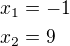 $ x_1 = -1 \nl x_2 = 9 $