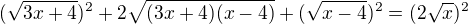 $(\sqrt{3x+4})^2+2\sqrt{(3x+4)(x-4)}+(\sqrt{x-4})^2=(2\sqrt{x})^2$