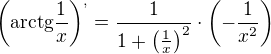 $\(\mathrm {arctg}\frac 1x\)^,=\frac{1}{1+\(\frac 1x\)^2}\cdot\(-\frac {1}{x^2}\)$