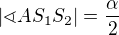 $|\sphericalangle AS_{1}S_{2}|=\frac{\alpha }{2}$
