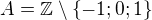 $A=\mathbb{Z}\setminus\{-1;0;1\}$
