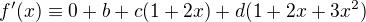 $f'(x) \equiv 0 + b + c(1+ 2x) + d(1+2x + 3x^2 ) $